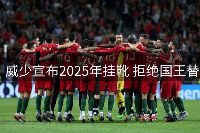 威少宣布2025年挂靴 拒绝国王替补角色告别NBA
